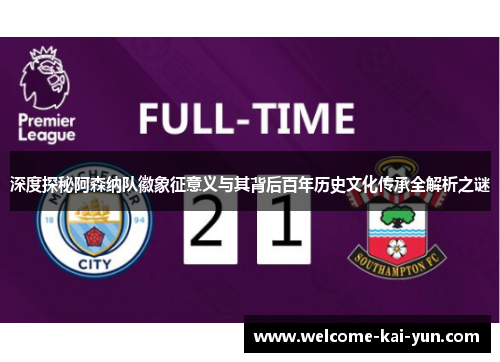 深度探秘阿森纳队徽象征意义与其背后百年历史文化传承全解析之谜