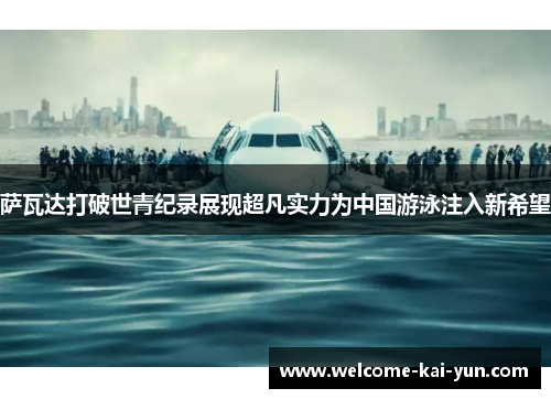 萨瓦达打破世青纪录展现超凡实力为中国游泳注入新希望