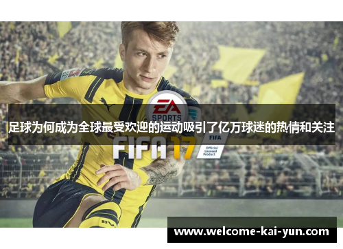 足球为何成为全球最受欢迎的运动吸引了亿万球迷的热情和关注