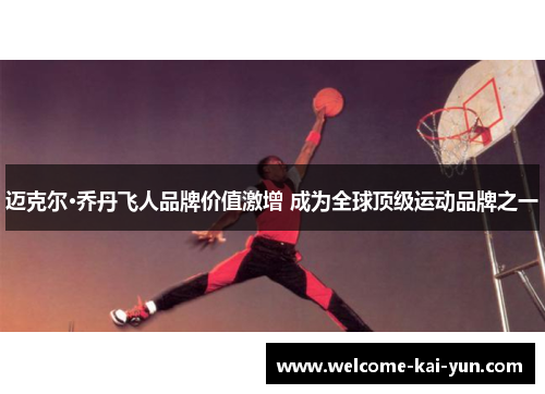 迈克尔·乔丹飞人品牌价值激增 成为全球顶级运动品牌之一 迈克尔·乔丹飞人品牌价值激增 成为全球顶级运动品牌之一