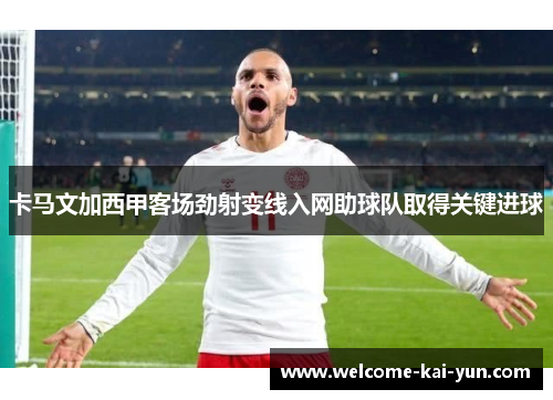 卡马文加西甲客场劲射变线入网助球队取得关键进球 卡马文加西甲客场劲射变线入网助球队取得关键进球