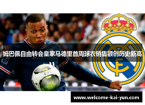 姆巴佩自由转会皇家马德里首周球衣销售额创历史新高