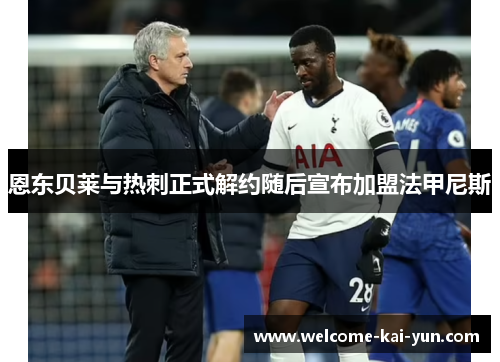 恩东贝莱与热刺正式解约随后宣布加盟法甲尼斯