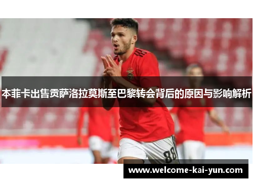 本菲卡出售贡萨洛拉莫斯至巴黎转会背后的原因与影响解析